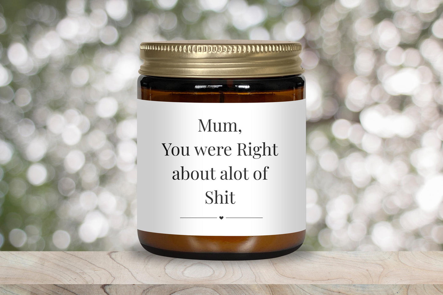 Mum you were right about a lot of shit-funny candle